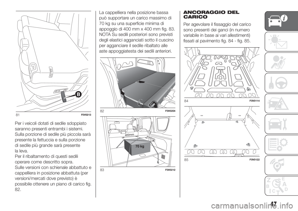 FIAT DOBLO PANORAMA 2018 Libretto Uso Manutenzione (in Italian) Per i veicoli dotati di sedile sdoppiato
saranno presenti entrambi i sistemi.
Sulla porzione di sedile più piccola sarà
presente la fettuccia e sulla porzione
di sedile più grande sarà presente
la FIAT DOBLO PANORAMA 2018 Libretto Uso Manutenzione (in Italian) Per i veicoli dotati di sedile sdoppiato
saranno presenti entrambi i sistemi.
Sulla porzione di sedile più piccola sarà
presente la fettuccia e sulla porzione
di sedile più grande sarà presente
la