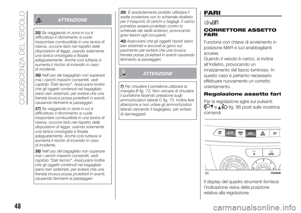 FIAT DOBLO PANORAMA 2018 Libretto Uso Manutenzione (in Italian) ATTENZIONE
35)Se viaggiando in zone in cui è
difficoltoso il rifornimento si vuole
trasportare combustibile in una tanica di
riserva, occorre farlo nel rispetto delle
disposizioni di legge, usando so FIAT DOBLO PANORAMA 2018 Libretto Uso Manutenzione (in Italian) ATTENZIONE
35)Se viaggiando in zone in cui è
difficoltoso il rifornimento si vuole
trasportare combustibile in una tanica di
riserva, occorre farlo nel rispetto delle
disposizioni di legge, usando so