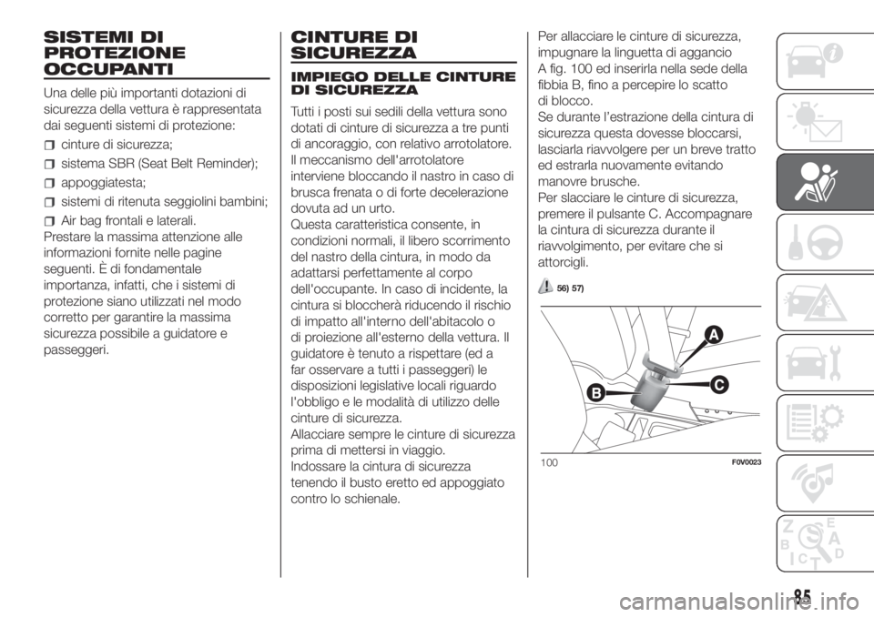 FIAT DOBLO PANORAMA 2018  Libretto Uso Manutenzione (in Italian) SISTEMI DI
PROTEZIONE
OCCUPANTI
Una delle più importanti dotazioni di
sicurezza della vettura è rappresentata
dai seguenti sistemi di protezione:
cinture di sicurezza;
sistema SBR (Seat Belt Reminde