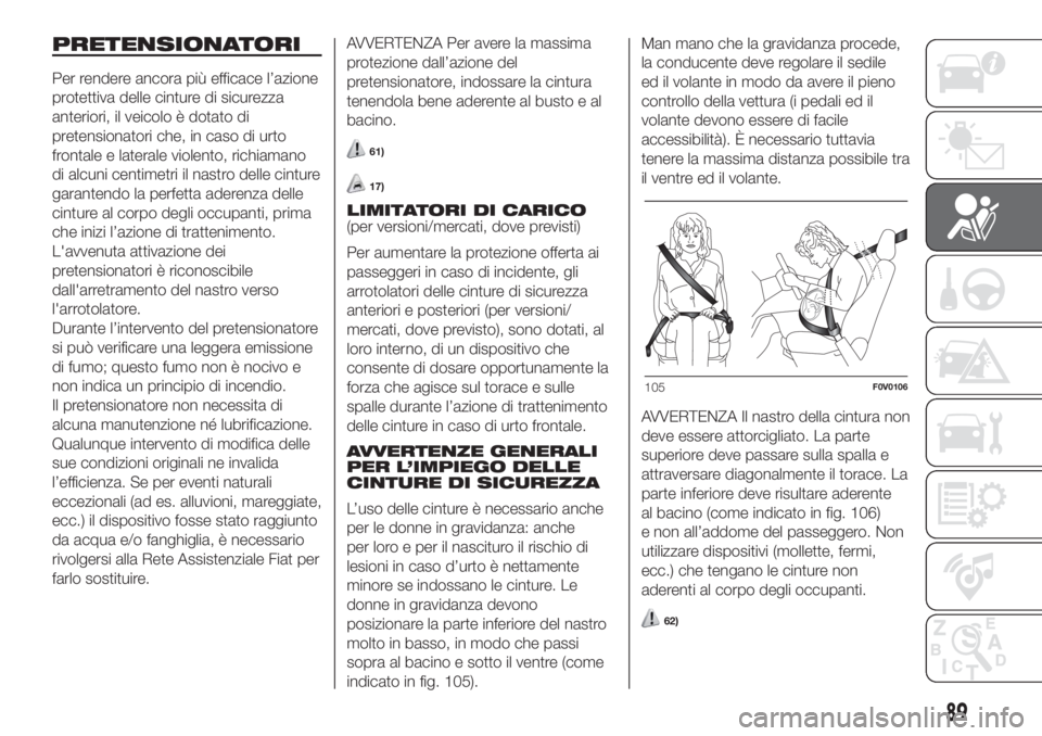 FIAT DOBLO PANORAMA 2018 Libretto Uso Manutenzione (in Italian) PRETENSIONATORI
Per rendere ancora più efficace l’azione
protettiva delle cinture di sicurezza
anteriori, il veicolo è dotato di
pretensionatori che, in caso di urto
frontale e laterale violento, FIAT DOBLO PANORAMA 2018 Libretto Uso Manutenzione (in Italian) PRETENSIONATORI
Per rendere ancora più efficace l’azione
protettiva delle cinture di sicurezza
anteriori, il veicolo è dotato di
pretensionatori che, in caso di urto
frontale e laterale violento,