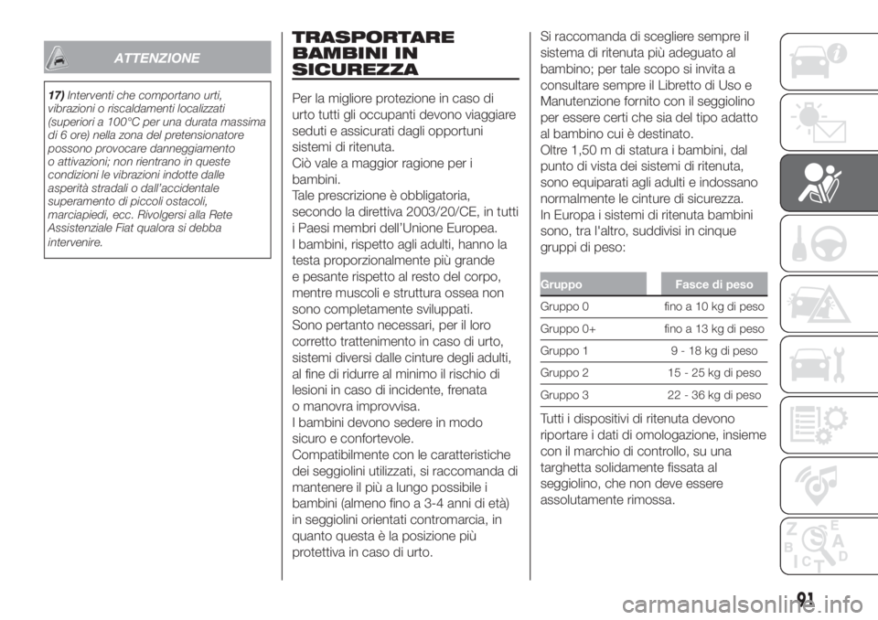 FIAT DOBLO PANORAMA 2018 Libretto Uso Manutenzione (in Italian) ATTENZIONE
17)Interventi che comportano urti,
vibrazioni o riscaldamenti localizzati
(superiori a 100°C per una durata massima
di 6 ore) nella zona del pretensionatore
possono provocare danneggiament FIAT DOBLO PANORAMA 2018 Libretto Uso Manutenzione (in Italian) ATTENZIONE
17)Interventi che comportano urti,
vibrazioni o riscaldamenti localizzati
(superiori a 100°C per una durata massima
di 6 ore) nella zona del pretensionatore
possono provocare danneggiament