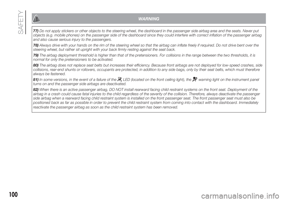 FIAT DOBLO PANORAMA 2018 Owner handbook (in English) WARNING
77)Do not apply stickers or other objects to the steering wheel, the dashboard in the passenger side airbag area and the seats. Never put
objects (e.g. mobile phones) on the passenger side of FIAT DOBLO PANORAMA 2018 Owner handbook (in English) WARNING
77)Do not apply stickers or other objects to the steering wheel, the dashboard in the passenger side airbag area and the seats. Never put
objects (e.g. mobile phones) on the passenger side of