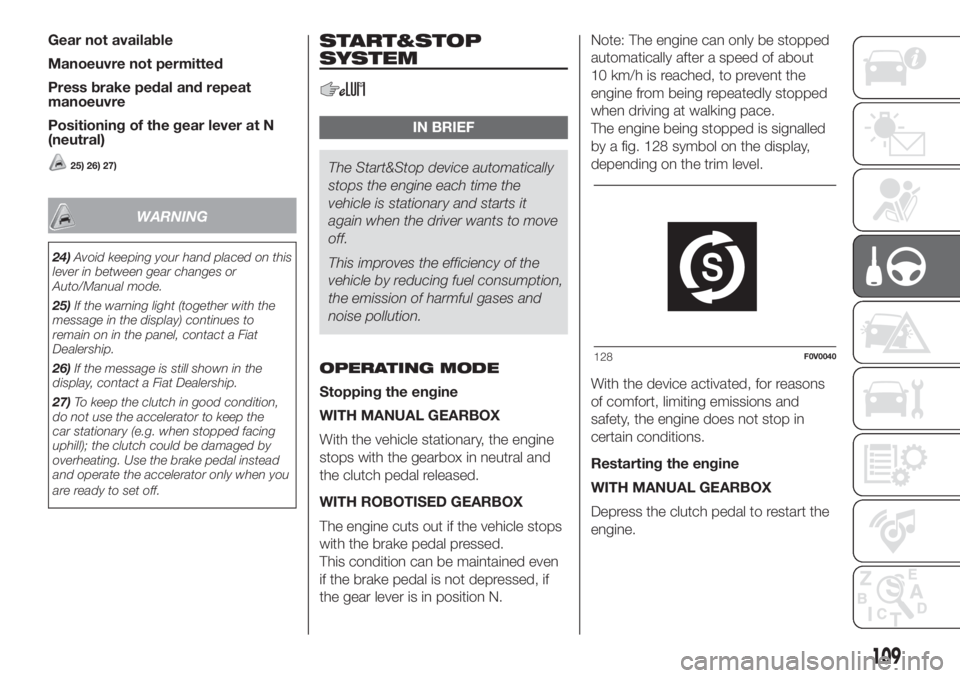 FIAT DOBLO PANORAMA 2018 Owner handbook (in English) Gear not available
Manoeuvre not permitted
Press brake pedal and repeat
manoeuvre
Positioning of the gear lever at N
(neutral)
25) 26) 27)
WARNING
24)Avoid keeping your hand placed on this
lever in be FIAT DOBLO PANORAMA 2018 Owner handbook (in English) Gear not available
Manoeuvre not permitted
Press brake pedal and repeat
manoeuvre
Positioning of the gear lever at N
(neutral)
25) 26) 27)
WARNING
24)Avoid keeping your hand placed on this
lever in be