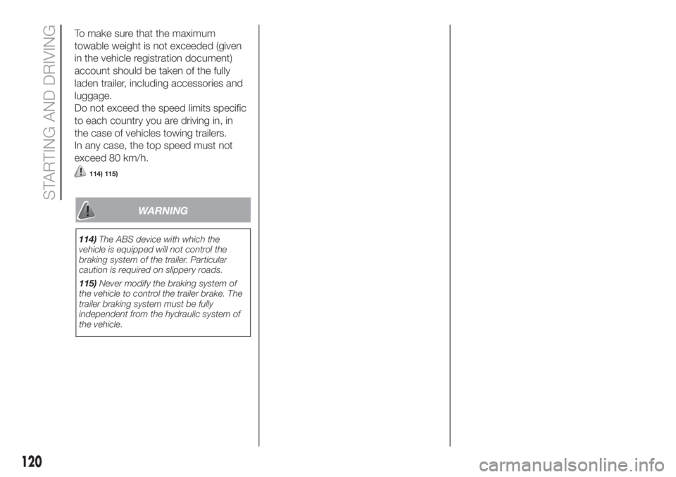 FIAT DOBLO PANORAMA 2018 Owner handbook (in English) WARNING
114)The ABS device with which the
vehicle is equipped will not control the
braking system of the trailer. Particular
caution is required on slippery roads.
115)Never modify the braking system FIAT DOBLO PANORAMA 2018 Owner handbook (in English) WARNING
114)The ABS device with which the
vehicle is equipped will not control the
braking system of the trailer. Particular
caution is required on slippery roads.
115)Never modify the braking system