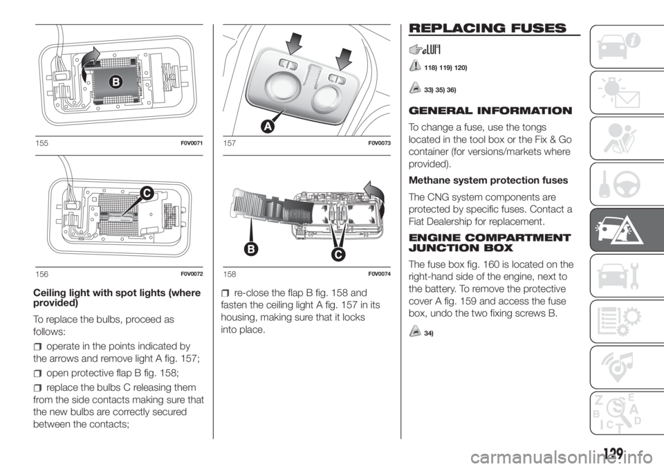 FIAT DOBLO PANORAMA 2018  Owner handbook (in English) Ceiling light with spot lights (where
provided)
To replace the bulbs, proceed as
follows:
operate in the points indicated by
the arrows and remove light A fig. 157;
open protective flap B fig. 158;
re