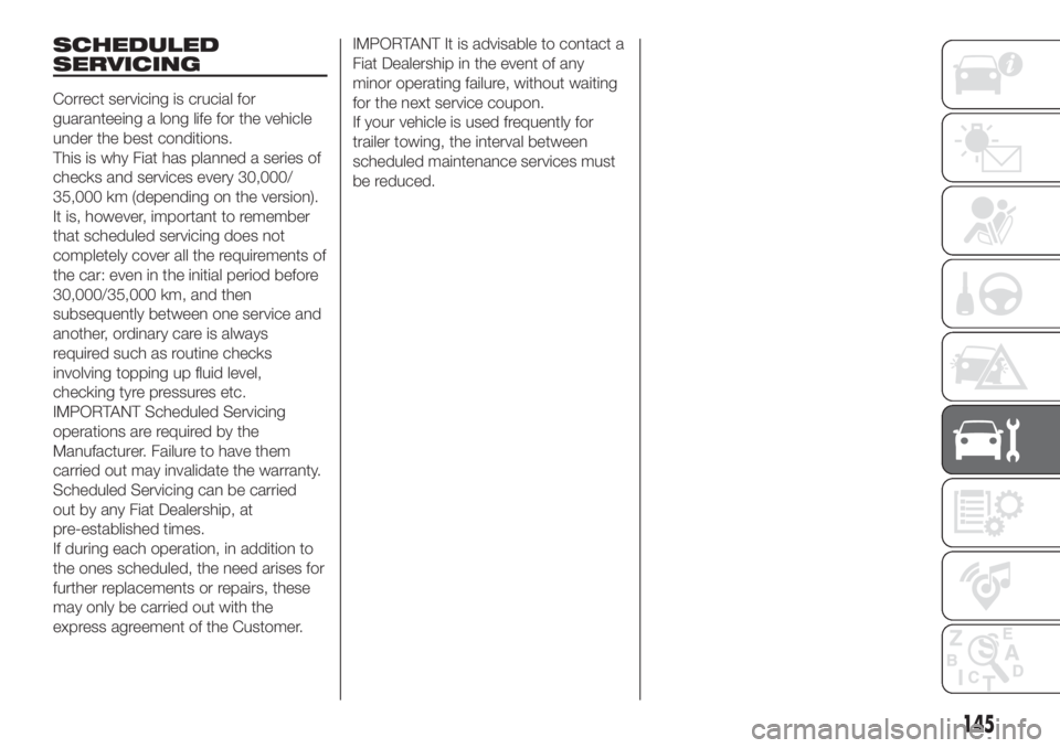 FIAT DOBLO PANORAMA 2018  Owner handbook (in English) SCHEDULED
SERVICING
Correct servicing is crucial for
guaranteeing a long life for the vehicle
under the best conditions.
This is why Fiat has planned a series of
checks and services every 30,000/
35,0