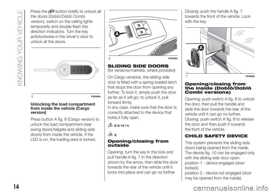FIAT DOBLO PANORAMA 2018 Owner handbook (in English) Press thebutton briefly to unlock all
the doors (Doblò/Doblò Combi
version), switch on the ceiling lights
temporarily and double-flash the
direction indicators. Turn the key
anticlockwise in the dri FIAT DOBLO PANORAMA 2018 Owner handbook (in English) Press thebutton briefly to unlock all
the doors (Doblò/Doblò Combi
version), switch on the ceiling lights
temporarily and double-flash the
direction indicators. Turn the key
anticlockwise in the dri