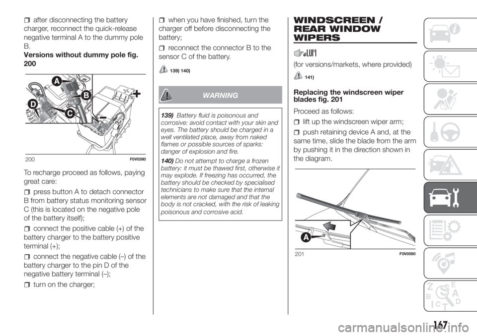 FIAT DOBLO PANORAMA 2018 Owner handbook (in English) after disconnecting the battery
charger, reconnect the quick-release
negative terminal A to the dummy pole
B.
Versions without dummy pole fig.
200
To recharge proceed as follows, paying
great care:
pr FIAT DOBLO PANORAMA 2018 Owner handbook (in English) after disconnecting the battery
charger, reconnect the quick-release
negative terminal A to the dummy pole
B.
Versions without dummy pole fig.
200
To recharge proceed as follows, paying
great care:
pr