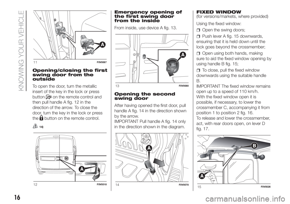 FIAT DOBLO PANORAMA 2018 Owner handbook (in English) Opening/closing the first
swing door from the
outside
To open the door, turn the metallic
insert of the key in the lock or press
button
on the remote control and
then pull handle A fig. 12 in the
dire FIAT DOBLO PANORAMA 2018 Owner handbook (in English) Opening/closing the first
swing door from the
outside
To open the door, turn the metallic
insert of the key in the lock or press
button
on the remote control and
then pull handle A fig. 12 in the
dire