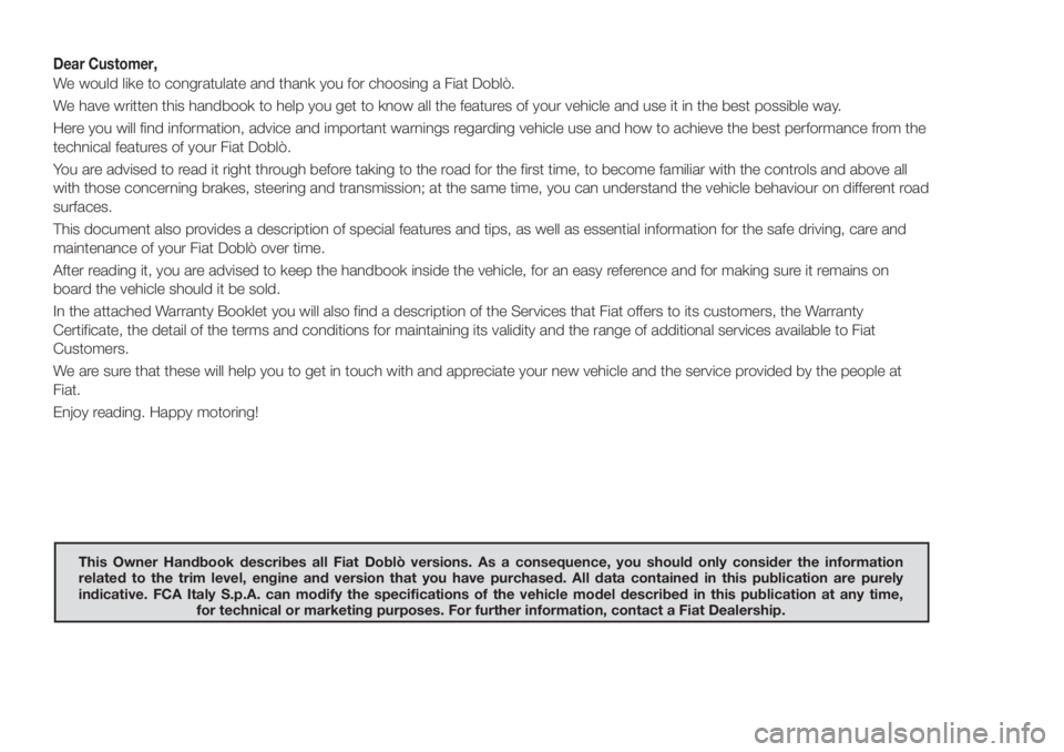 FIAT DOBLO PANORAMA 2018 Owner handbook (in English) Dear Customer,
We would like to congratulate and thank you for choosing a Fiat Doblò.
We have written this handbook to help you get to know all the features of your vehicle and use it in the best pos FIAT DOBLO PANORAMA 2018 Owner handbook (in English) Dear Customer,
We would like to congratulate and thank you for choosing a Fiat Doblò.
We have written this handbook to help you get to know all the features of your vehicle and use it in the best pos