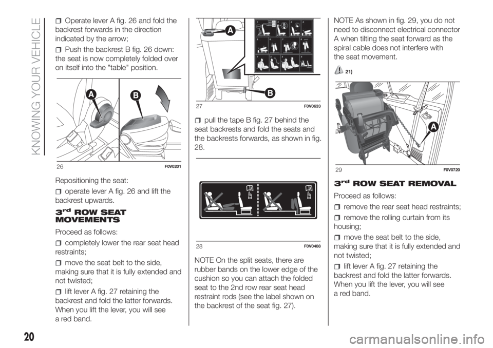 FIAT DOBLO PANORAMA 2018 Owner handbook (in English) Operate lever A fig. 26 and fold the
backrest forwards in the direction
indicated by the arrow;
Push the backrest B fig. 26 down:
the seat is now completely folded over
on itself into the "table FIAT DOBLO PANORAMA 2018 Owner handbook (in English) Operate lever A fig. 26 and fold the
backrest forwards in the direction
indicated by the arrow;
Push the backrest B fig. 26 down:
the seat is now completely folded over
on itself into the "table