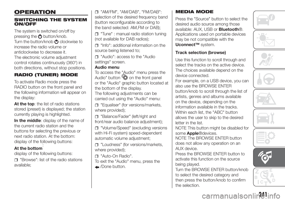 FIAT DOBLO PANORAMA 2018 Owner handbook (in English) OPERATION
SWITCHING THE SYSTEM
ON/OFF
The system is switched on/off by
pressing the
button/knob.
Turn the button/knob
clockwise to
increase the radio volume or
anticlockwise to decrease it.
The electr FIAT DOBLO PANORAMA 2018 Owner handbook (in English) OPERATION
SWITCHING THE SYSTEM
ON/OFF
The system is switched on/off by
pressing the
button/knob.
Turn the button/knob
clockwise to
increase the radio volume or
anticlockwise to decrease it.
The electr