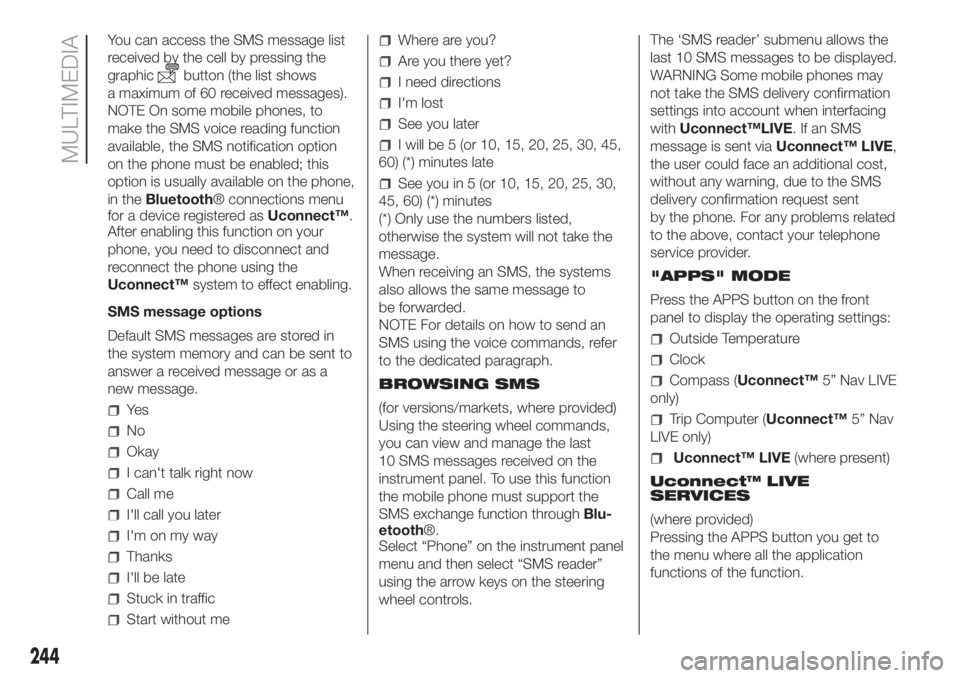 FIAT DOBLO PANORAMA 2018 Owner handbook (in English) You can access the SMS message list
received by the cell by pressing the
graphic
button (the list shows
a maximum of 60 received messages).
NOTE On some mobile phones, to
make the SMS voice reading fu FIAT DOBLO PANORAMA 2018 Owner handbook (in English) You can access the SMS message list
received by the cell by pressing the
graphic
button (the list shows
a maximum of 60 received messages).
NOTE On some mobile phones, to
make the SMS voice reading fu