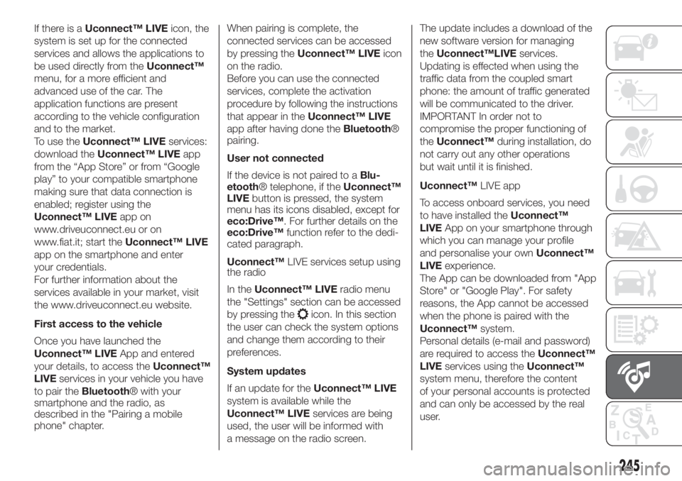 FIAT DOBLO PANORAMA 2018 Owner handbook (in English) If there is aUconnect™ LIVEicon, the
system is set up for the connected
services and allows the applications to
be used directly from theUconnect™
menu, for a more efficient and
advanced use of th FIAT DOBLO PANORAMA 2018 Owner handbook (in English) If there is aUconnect™ LIVEicon, the
system is set up for the connected
services and allows the applications to
be used directly from theUconnect™
menu, for a more efficient and
advanced use of th