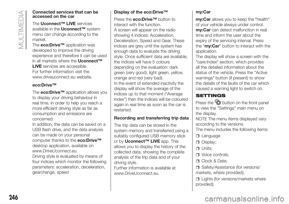 FIAT DOBLO PANORAMA 2018 Owner handbook (in English) Connected services that can be
accessed on the car
TheUconnect™ LIVEservices
available in theUconnect™system
menu can change according to the
market.
Theeco:Drive™application was
developed to im FIAT DOBLO PANORAMA 2018 Owner handbook (in English) Connected services that can be
accessed on the car
TheUconnect™ LIVEservices
available in theUconnect™system
menu can change according to the
market.
Theeco:Drive™application was
developed to im