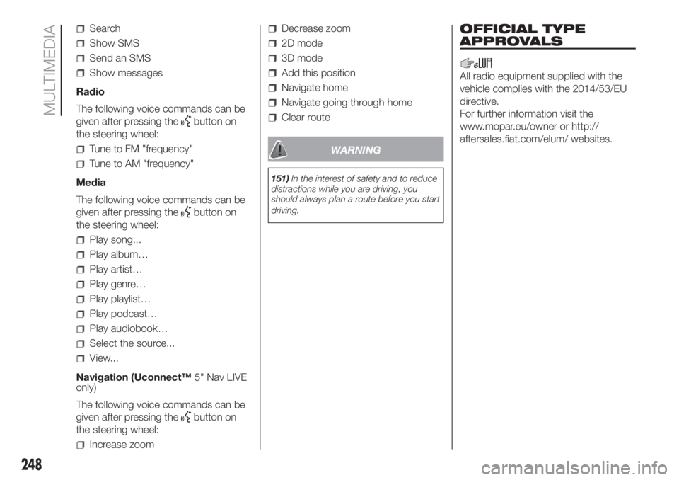 FIAT DOBLO PANORAMA 2018 Owner handbook (in English) Search
Show SMS
Send an SMS
Show messages
Radio
The following voice commands can be
given after pressing the
button on
the steering wheel:
Tune to FM "frequency"
Tune to AM "frequency" FIAT DOBLO PANORAMA 2018 Owner handbook (in English) Search
Show SMS
Send an SMS
Show messages
Radio
The following voice commands can be
given after pressing the
button on
the steering wheel:
Tune to FM "frequency"
Tune to AM "frequency"