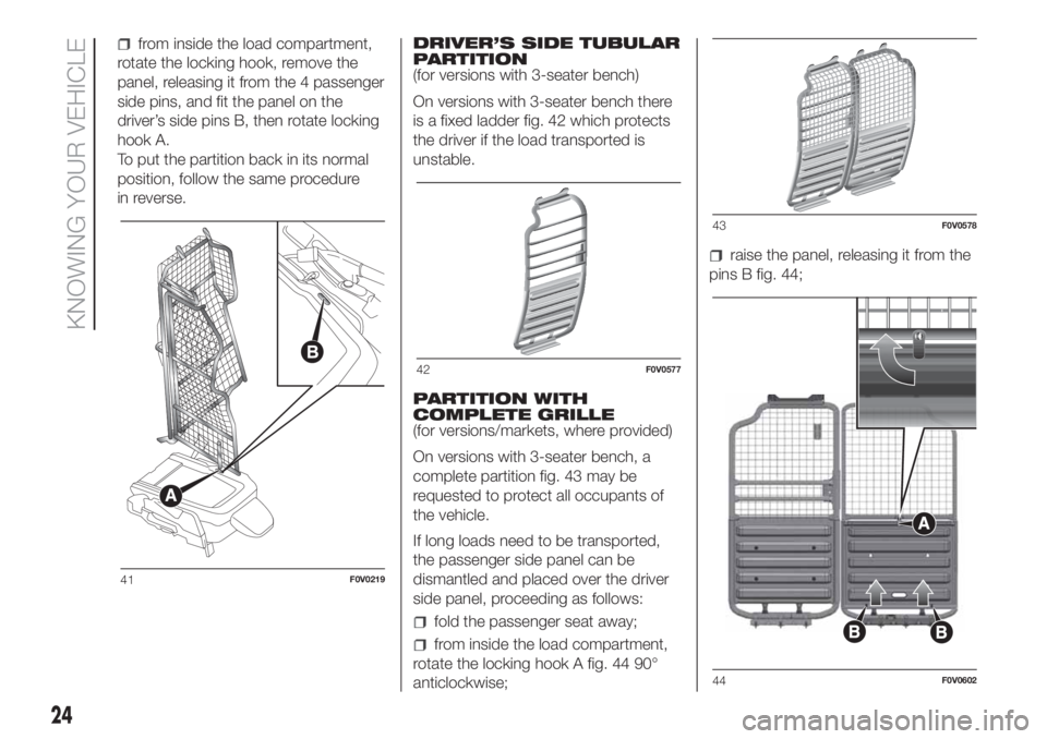 FIAT DOBLO PANORAMA 2018 Owner handbook (in English) from inside the load compartment,
rotate the locking hook, remove the
panel, releasing it from the 4 passenger
side pins, and fit the panel on the
driver’s side pins B, then rotate locking
hook A.
T FIAT DOBLO PANORAMA 2018 Owner handbook (in English) from inside the load compartment,
rotate the locking hook, remove the
panel, releasing it from the 4 passenger
side pins, and fit the panel on the
driver’s side pins B, then rotate locking
hook A.
T