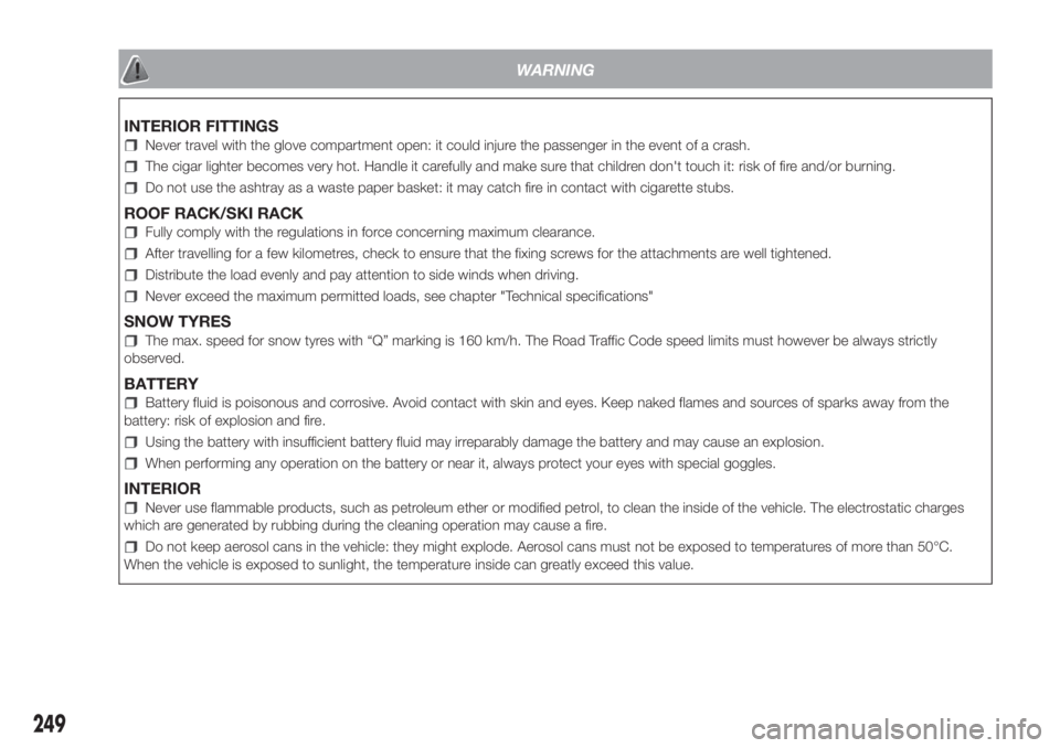FIAT DOBLO PANORAMA 2018 Owner handbook (in English) WARNING
INTERIOR FITTINGS
Never travel with the glove compartment open: it could injure the passenger in the event of a crash.
The cigar lighter becomes very hot. Handle it carefully and make sure tha FIAT DOBLO PANORAMA 2018 Owner handbook (in English) WARNING
INTERIOR FITTINGS
Never travel with the glove compartment open: it could injure the passenger in the event of a crash.
The cigar lighter becomes very hot. Handle it carefully and make sure tha