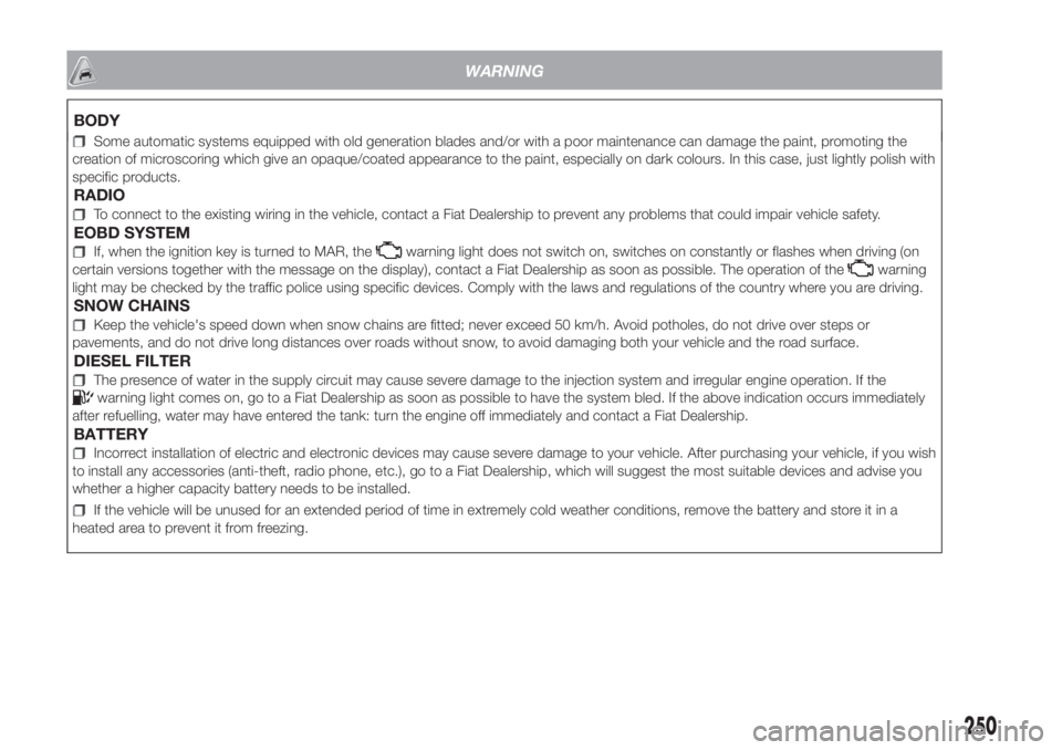 FIAT DOBLO PANORAMA 2018 Owner handbook (in English) Some automatic systems equipped with old generation blades and/or with a poor maintenance can damage the paint, promoting the
creation of microscoring which give an opaque/coated appearance to the pai FIAT DOBLO PANORAMA 2018 Owner handbook (in English) Some automatic systems equipped with old generation blades and/or with a poor maintenance can damage the paint, promoting the
creation of microscoring which give an opaque/coated appearance to the pai