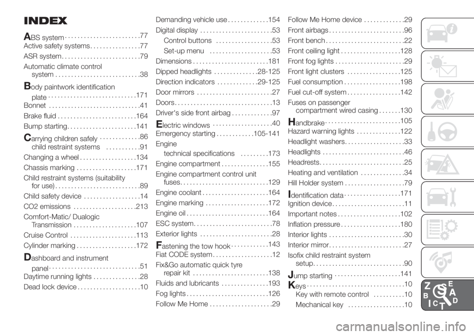 FIAT DOBLO PANORAMA 2018 Owner handbook (in English) INDEX
A
BS system........................77
Active safety systems................77
ASR system.........................79
Automatic climate control
system...........................38
Body paintwork i FIAT DOBLO PANORAMA 2018 Owner handbook (in English) INDEX
A
BS system........................77
Active safety systems................77
ASR system.........................79
Automatic climate control
system...........................38
Body paintwork i