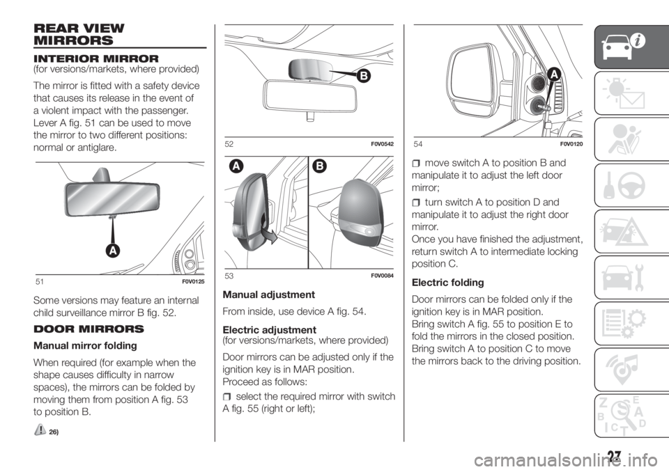 FIAT DOBLO PANORAMA 2018 Owner handbook (in English) REAR VIEW
MIRRORS
INTERIOR MIRROR
(for versions/markets, where provided)
The mirror is fitted with a safety device
that causes its release in the event of
a violent impact with the passenger.
Lever A FIAT DOBLO PANORAMA 2018 Owner handbook (in English) REAR VIEW
MIRRORS
INTERIOR MIRROR
(for versions/markets, where provided)
The mirror is fitted with a safety device
that causes its release in the event of
a violent impact with the passenger.
Lever A