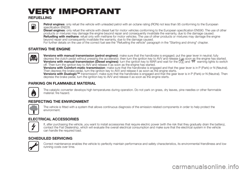 FIAT DOBLO PANORAMA 2018  Owner handbook (in English) VERY IMPORTANT
REFUELLING
Petrol engines: only refuel the vehicle with unleaded petrol with an octane rating (RON) not less than 95 conforming to the European
specification EN228.
Diesel engines: only