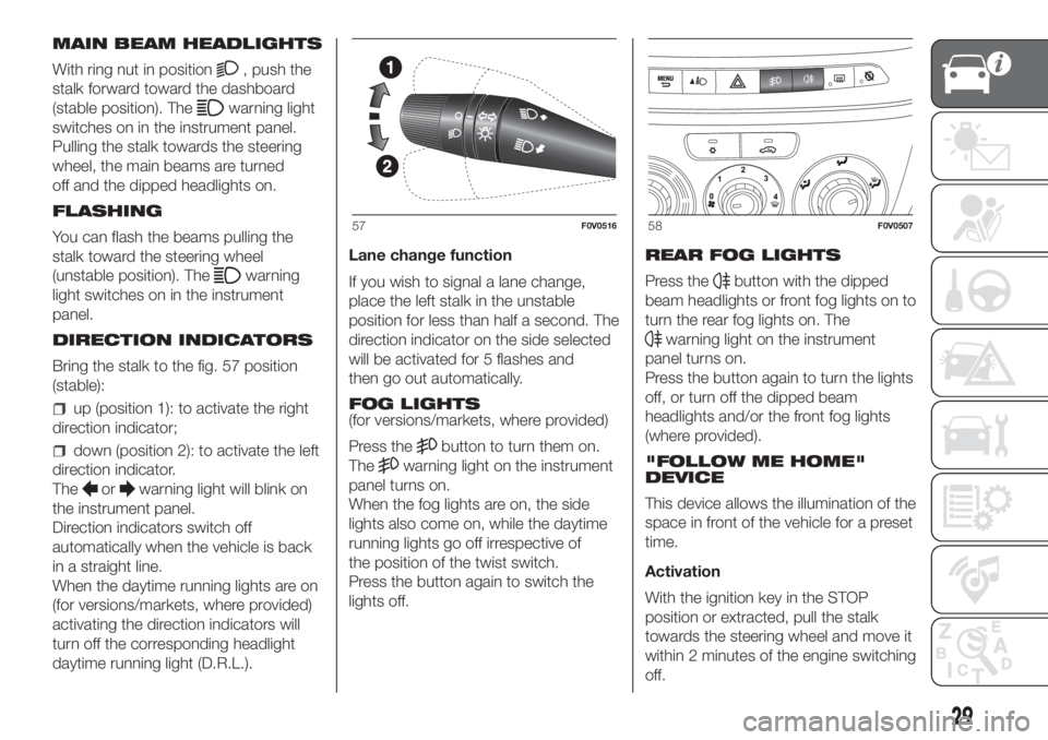 FIAT DOBLO PANORAMA 2018 Owner handbook (in English) MAIN BEAM HEADLIGHTS
With ring nut in position
, push the
stalk forward toward the dashboard
(stable position). The
warning light
switches on in the instrument panel.
Pulling the stalk towards the ste FIAT DOBLO PANORAMA 2018 Owner handbook (in English) MAIN BEAM HEADLIGHTS
With ring nut in position
, push the
stalk forward toward the dashboard
(stable position). The
warning light
switches on in the instrument panel.
Pulling the stalk towards the ste