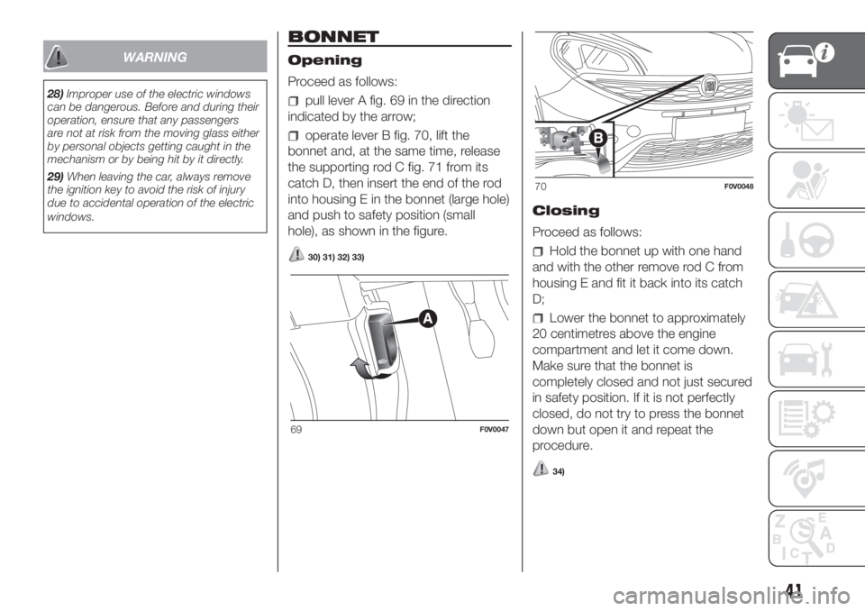 FIAT DOBLO PANORAMA 2018  Owner handbook (in English) WARNING
28)Improper use of the electric windows
can be dangerous. Before and during their
operation, ensure that any passengers
are not at risk from the moving glass either
by personal objects getting