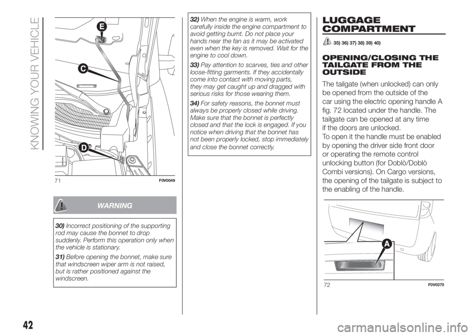 FIAT DOBLO PANORAMA 2018  Owner handbook (in English) WARNING
30)Incorrect positioning of the supporting
rod may cause the bonnet to drop
suddenly. Perform this operation only when
the vehicle is stationary.
31)Before opening the bonnet, make sure
that w