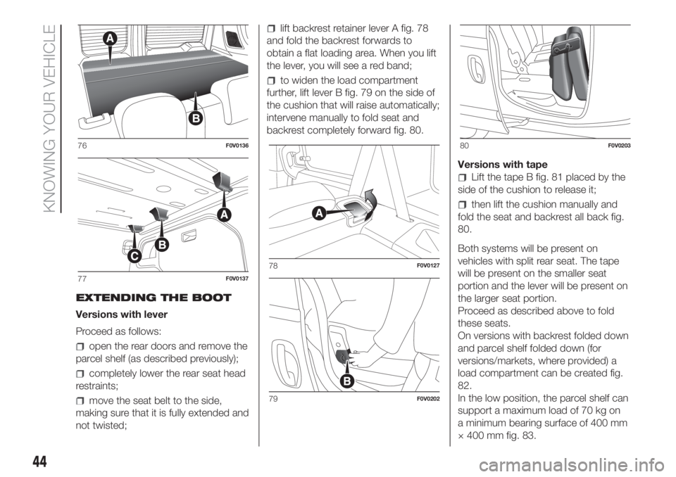 FIAT DOBLO PANORAMA 2018 Owner handbook (in English) EXTENDING THE BOOT
Versions with lever
Proceed as follows:
open the rear doors and remove the
parcel shelf (as described previously);
completely lower the rear seat head
restraints;
move the seat belt FIAT DOBLO PANORAMA 2018 Owner handbook (in English) EXTENDING THE BOOT
Versions with lever
Proceed as follows:
open the rear doors and remove the
parcel shelf (as described previously);
completely lower the rear seat head
restraints;
move the seat belt