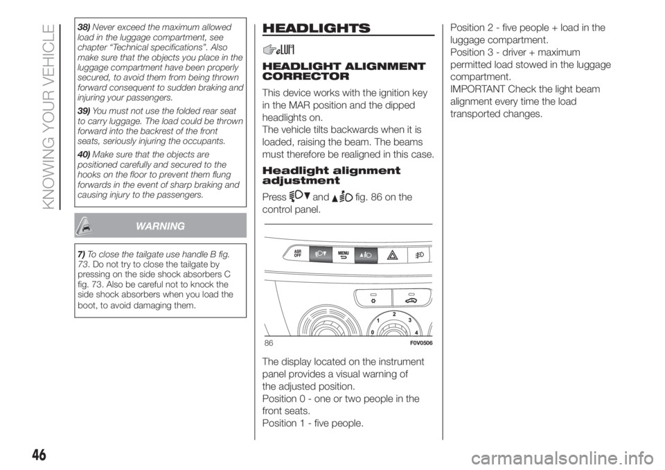 FIAT DOBLO PANORAMA 2018  Owner handbook (in English) 38)Never exceed the maximum allowed
load in the luggage compartment, see
chapter “Technical specifications”. Also
make sure that the objects you place in the
luggage compartment have been properly