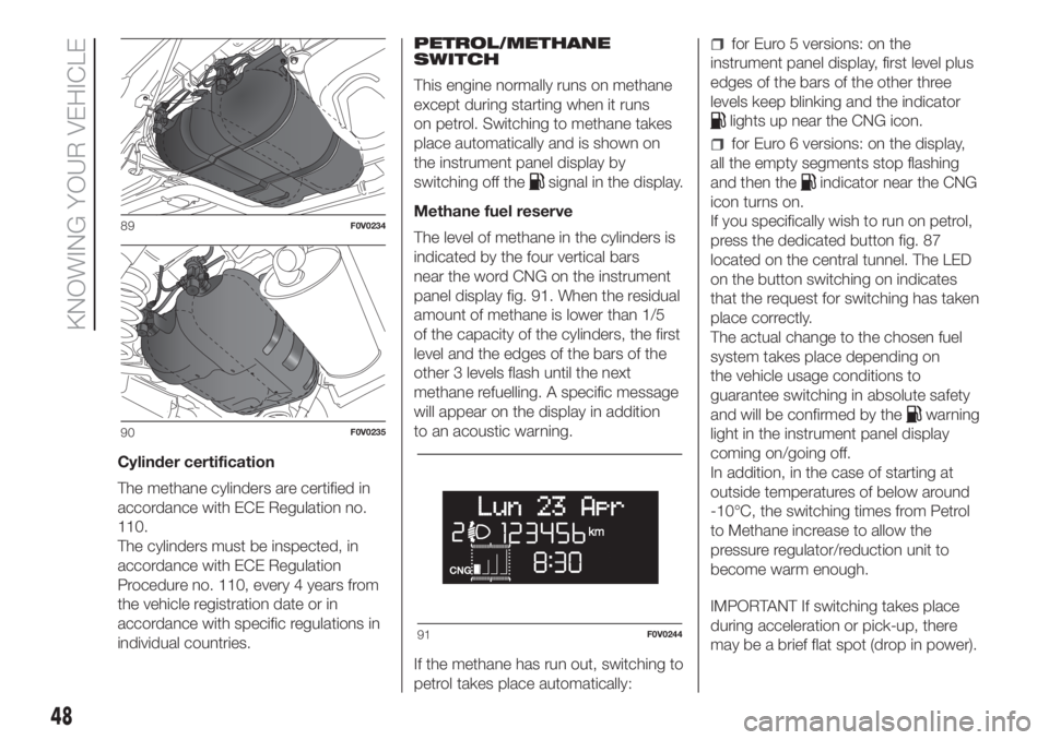 FIAT DOBLO PANORAMA 2018 Owner handbook (in English) Cylinder certification
The methane cylinders are certified in
accordance with ECE Regulation no.
110.
The cylinders must be inspected, in
accordance with ECE Regulation
Procedure no. 110, every 4 year FIAT DOBLO PANORAMA 2018 Owner handbook (in English) Cylinder certification
The methane cylinders are certified in
accordance with ECE Regulation no.
110.
The cylinders must be inspected, in
accordance with ECE Regulation
Procedure no. 110, every 4 year
