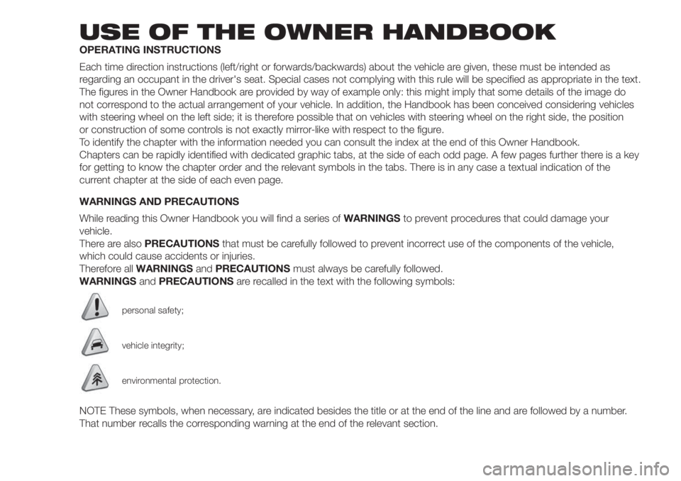 FIAT DOBLO PANORAMA 2018 Owner handbook (in English) USE OF THE OWNER HANDBOOK
OPERATING INSTRUCTIONS
Each time direction instructions (left/right or forwards/backwards) about the vehicle are given, these must be intended as
regarding an occupant in the FIAT DOBLO PANORAMA 2018 Owner handbook (in English) USE OF THE OWNER HANDBOOK
OPERATING INSTRUCTIONS
Each time direction instructions (left/right or forwards/backwards) about the vehicle are given, these must be intended as
regarding an occupant in the