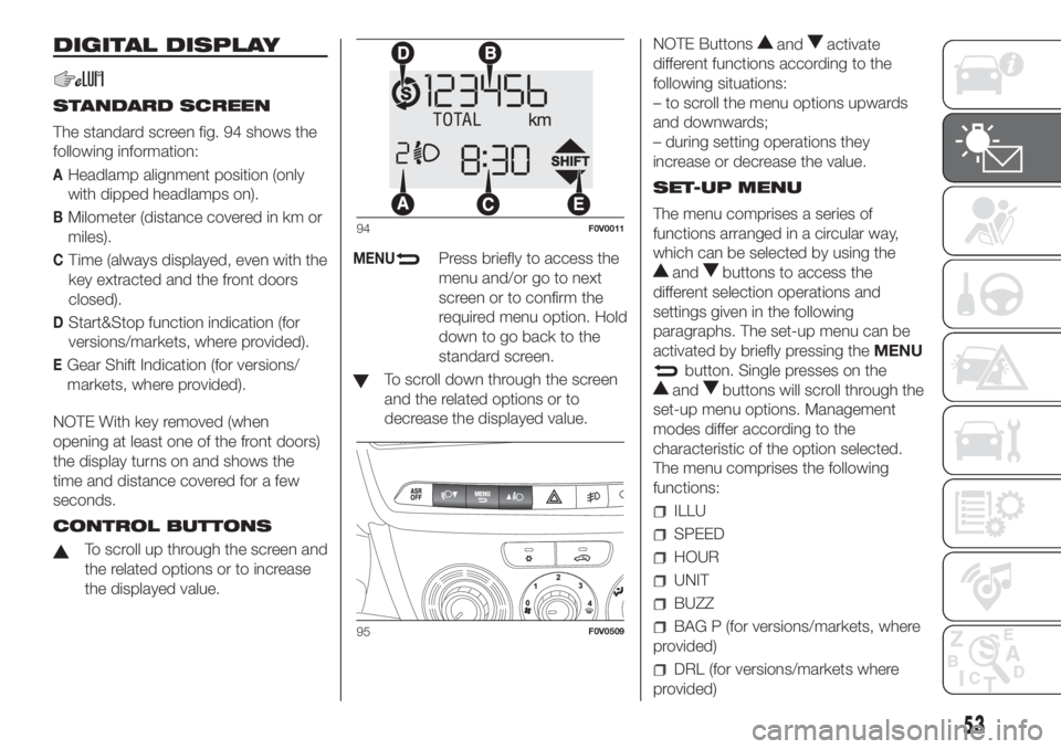 FIAT DOBLO PANORAMA 2018 Owner handbook (in English) DIGITAL DISPLAY
STANDARD SCREEN
The standard screen fig. 94 shows the
following information:
AHeadlamp alignment position (only
with dipped headlamps on).
BMilometer (distance covered in km or
miles). FIAT DOBLO PANORAMA 2018 Owner handbook (in English) DIGITAL DISPLAY
STANDARD SCREEN
The standard screen fig. 94 shows the
following information:
AHeadlamp alignment position (only
with dipped headlamps on).
BMilometer (distance covered in km or
miles).