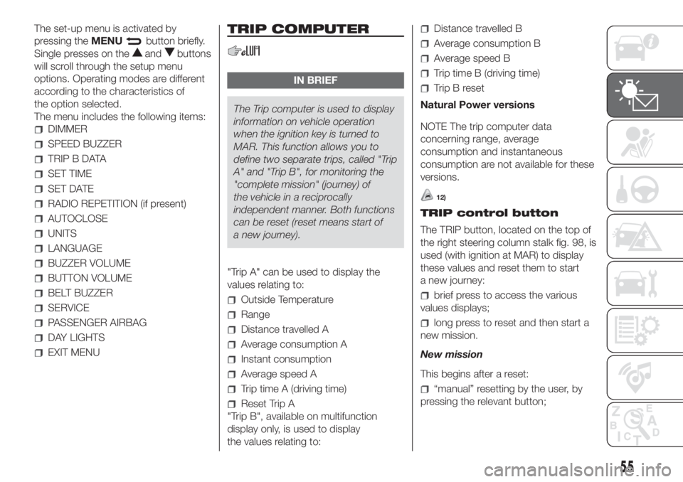 FIAT DOBLO PANORAMA 2018 Owner handbook (in English) The set-up menu is activated by
pressing theMENU
button briefly.
Single presses on the
andbuttons
will scroll through the setup menu
options. Operating modes are different
according to the characteris FIAT DOBLO PANORAMA 2018 Owner handbook (in English) The set-up menu is activated by
pressing theMENU
button briefly.
Single presses on the
andbuttons
will scroll through the setup menu
options. Operating modes are different
according to the characteris