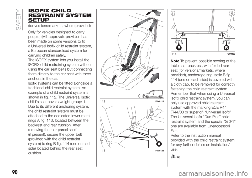 FIAT DOBLO PANORAMA 2018 Owner handbook (in English) ISOFIX CHILD
RESTRAINT SYSTEM
SETUP
(for versions/markets, where provided)
Only for vehicles designed to carry
people, (M1 approval), provision has
been made on some versions to fit
a Universal Isofix FIAT DOBLO PANORAMA 2018 Owner handbook (in English) ISOFIX CHILD
RESTRAINT SYSTEM
SETUP
(for versions/markets, where provided)
Only for vehicles designed to carry
people, (M1 approval), provision has
been made on some versions to fit
a Universal Isofix