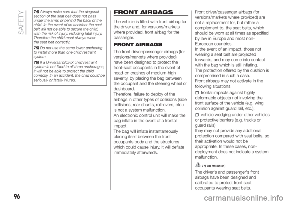 FIAT DOBLO PANORAMA 2018  Owner handbook (in English) 74)Always make sure that the diagonal
section of the seat belt does not pass
under the arms or behind the back of the
child. In the event of an accident the seat
belt will not be able to secure the ch