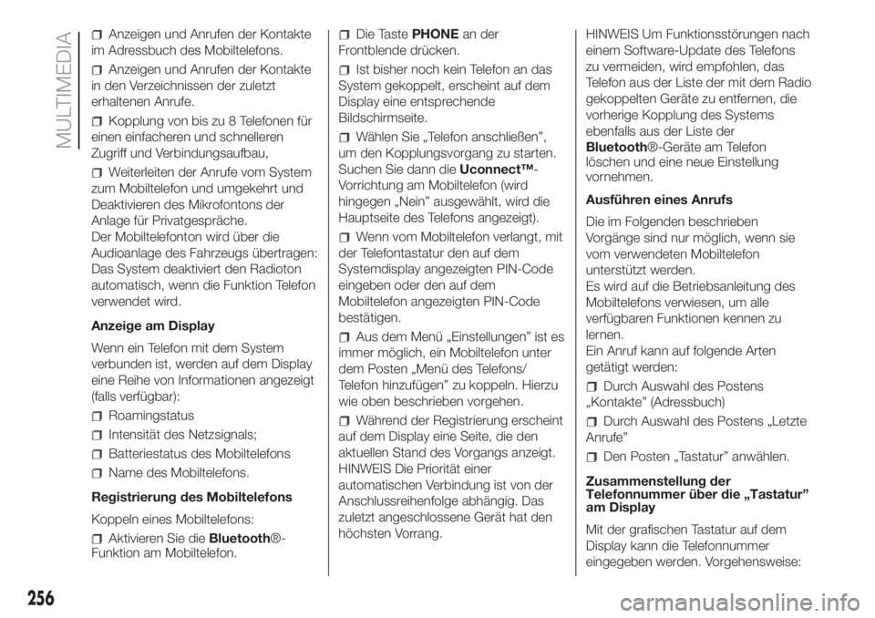 FIAT DOBLO PANORAMA 2018  Betriebsanleitung (in German) 256
MULTIMEDIA
Anzeigen und Anrufen der Kontakte
im Adressbuch des Mobiltelefons.
Anzeigen und Anrufen der Kontakte
in den Verzeichnissen der zuletzt
erhaltenen Anrufe.
Kopplung von bis zu 8 Telefonen