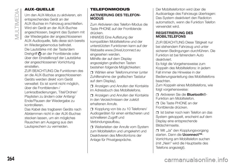 FIAT DOBLO PANORAMA 2018  Betriebsanleitung (in German) 264
MULTIMEDIA
AUX-QUELLE
Um den AUX-Modus zu aktivieren, ein
entsprechendes Gerät an der
AUX-Buchse im Fahrzeug anschließen.
Wird ein Gerät an der AUX-Buchse
angeschlossen, beginnt das System mit
