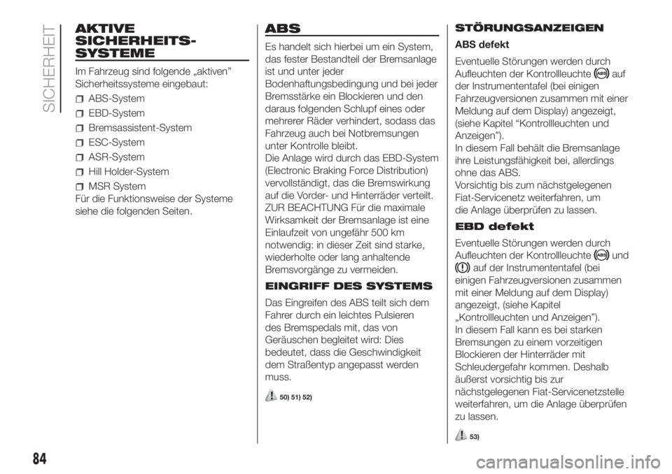 FIAT DOBLO PANORAMA 2018  Betriebsanleitung (in German) AKTIVE
SICHERHEITS-
SYSTEME
Im Fahrzeug sind folgende „aktiven”
Sicherheitssysteme eingebaut:
ABS-System
EBD-System
Bremsassistent-System
ESC-System
ASR-System
Hill Holder-System
MSR System
Für d
