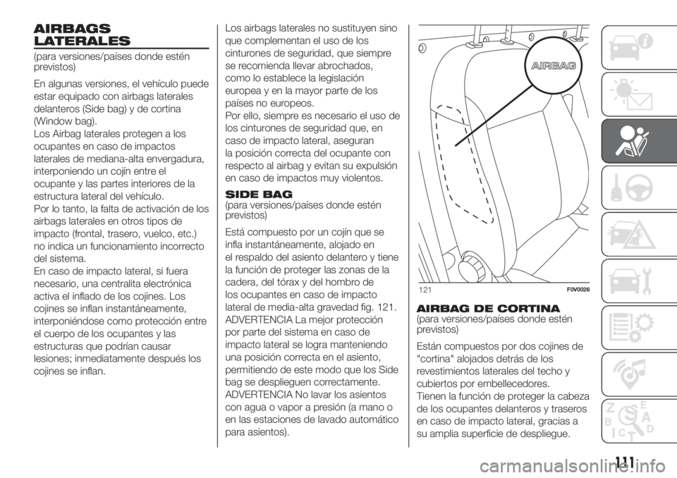FIAT DOBLO PANORAMA 2018 Manual de Empleo y Cuidado (in Spanish) AIRBAGS
LATERALES
(para versiones/países donde estén
previstos)
En algunas versiones, el vehículo puede
estar equipado con airbags laterales
delanteros (Side bag) y de cortina
(Window bag).
Los Air FIAT DOBLO PANORAMA 2018 Manual de Empleo y Cuidado (in Spanish) AIRBAGS
LATERALES
(para versiones/países donde estén
previstos)
En algunas versiones, el vehículo puede
estar equipado con airbags laterales
delanteros (Side bag) y de cortina
(Window bag).
Los Air