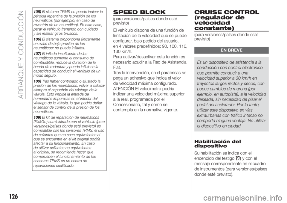FIAT DOBLO PANORAMA 2018 Manual de Empleo y Cuidado (in Spanish) 105)El sistema TPMS no puede indicar la
pérdida repentina de la presión de los
neumáticos (por ejemplo, en caso de
reventón de un neumático). En este caso,
parar el vehículo frenando con cuidado FIAT DOBLO PANORAMA 2018 Manual de Empleo y Cuidado (in Spanish) 105)El sistema TPMS no puede indicar la
pérdida repentina de la presión de los
neumáticos (por ejemplo, en caso de
reventón de un neumático). En este caso,
parar el vehículo frenando con cuidado