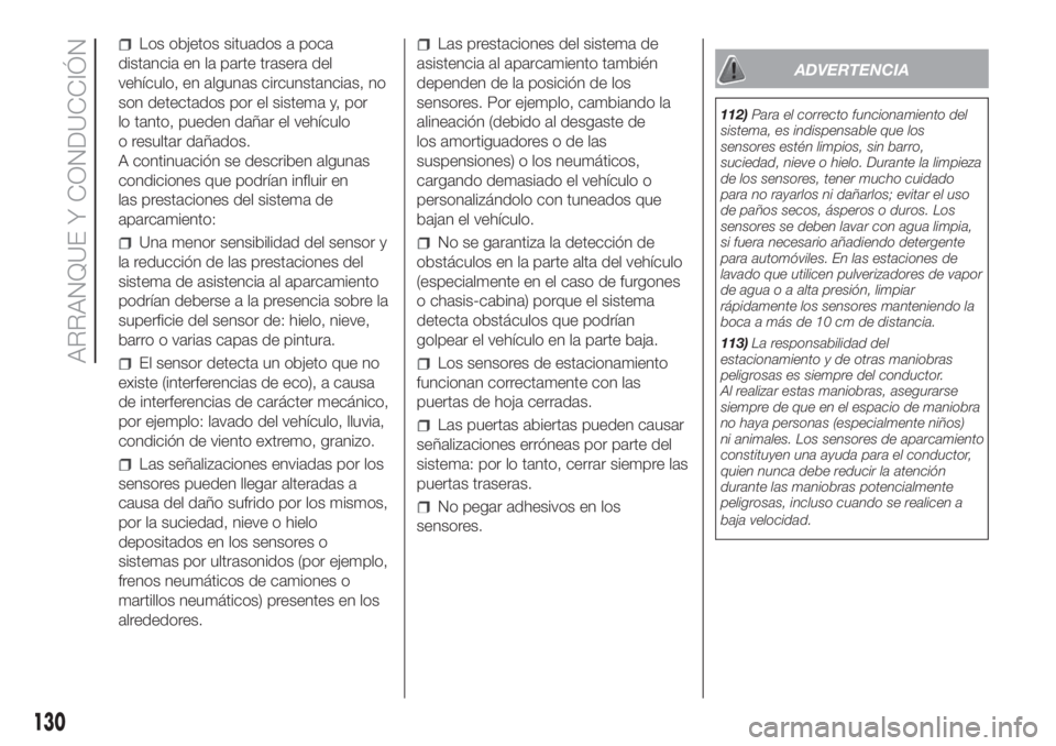 FIAT DOBLO PANORAMA 2018 Manual de Empleo y Cuidado (in Spanish) Los objetos situados a poca
distancia en la parte trasera del
vehículo, en algunas circunstancias, no
son detectados por el sistema y, por
lo tanto, pueden dañar el vehículo
o resultar dañados.
A FIAT DOBLO PANORAMA 2018 Manual de Empleo y Cuidado (in Spanish) Los objetos situados a poca
distancia en la parte trasera del
vehículo, en algunas circunstancias, no
son detectados por el sistema y, por
lo tanto, pueden dañar el vehículo
o resultar dañados.
A