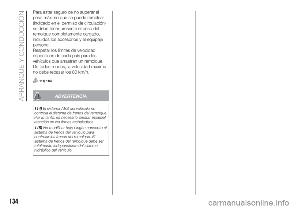 FIAT DOBLO PANORAMA 2018 Manual de Empleo y Cuidado (in Spanish) Para estar seguro de no superar el
peso máximo que se puede remolcar
(indicado en el permiso de circulación)
se debe tener presente el peso del
remolque completamente cargado,
incluidos los accesori FIAT DOBLO PANORAMA 2018 Manual de Empleo y Cuidado (in Spanish) Para estar seguro de no superar el
peso máximo que se puede remolcar
(indicado en el permiso de circulación)
se debe tener presente el peso del
remolque completamente cargado,
incluidos los accesori