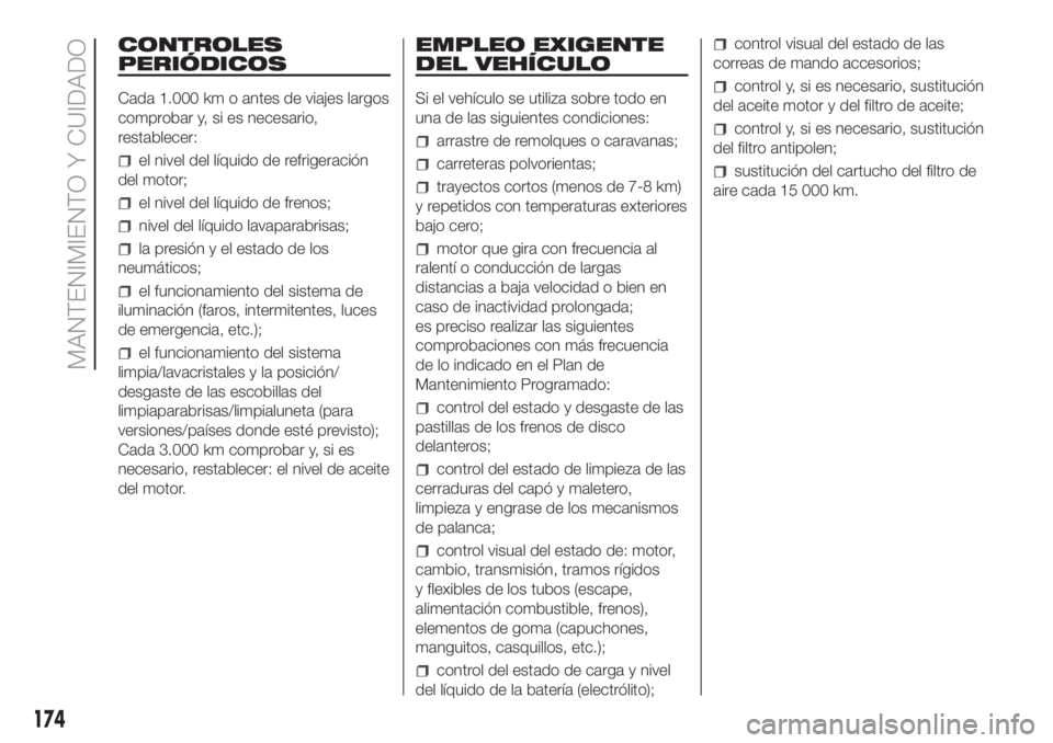 FIAT DOBLO PANORAMA 2018 Manual de Empleo y Cuidado (in Spanish) CONTROLES
PERIÓDICOS
Cada 1.000 km o antes de viajes largos
comprobar y, si es necesario,
restablecer:
el nivel del líquido de refrigeración
del motor;
el nivel del líquido de frenos;
nivel del l FIAT DOBLO PANORAMA 2018 Manual de Empleo y Cuidado (in Spanish) CONTROLES
PERIÓDICOS
Cada 1.000 km o antes de viajes largos
comprobar y, si es necesario,
restablecer:
el nivel del líquido de refrigeración
del motor;
el nivel del líquido de frenos;
nivel del l