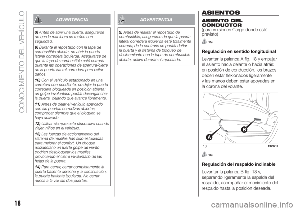FIAT DOBLO PANORAMA 2018  Manual de Empleo y Cuidado (in Spanish) ADVERTENCIA
8)Antes de abrir una puerta, asegurarse
de que la maniobra se realice con
seguridad.
9)Durante el repostado con la tapa de
combustible abierta, no abrir la puerta
lateral corredera izquier