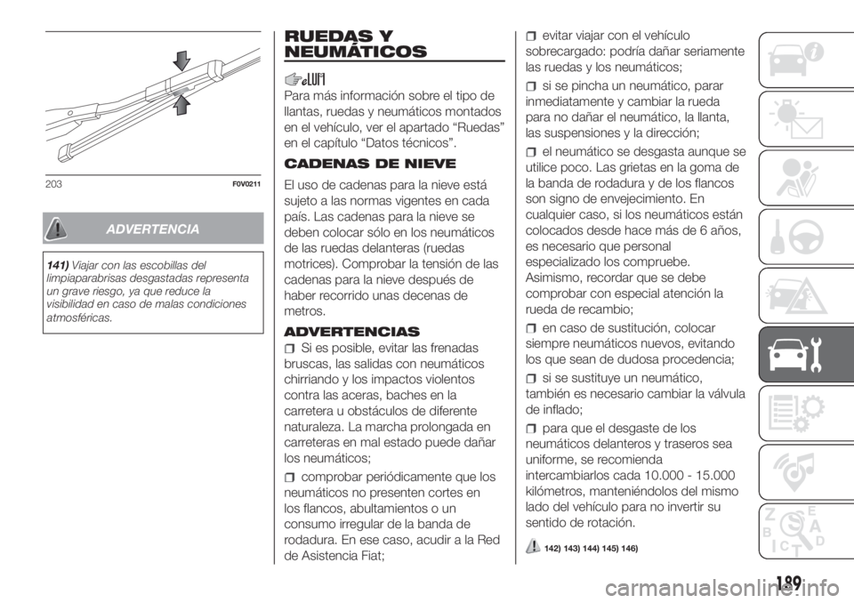 FIAT DOBLO PANORAMA 2018  Manual de Empleo y Cuidado (in Spanish) ADVERTENCIA
141)Viajar con las escobillas del
limpiaparabrisas desgastadas representa
un grave riesgo, ya que reduce la
visibilidad en caso de malas condiciones
atmosféricas.
RUEDAS Y
NEUMÁTICOS
Par