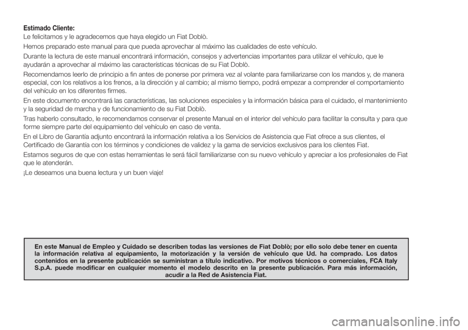 FIAT DOBLO PANORAMA 2018 Manual de Empleo y Cuidado (in Spanish) Estimado Cliente:
Le felicitamos y le agradecemos que haya elegido un Fiat Doblò.
Hemos preparado este manual para que pueda aprovechar al máximo las cualidades de este vehículo.
Durante la lectura FIAT DOBLO PANORAMA 2018 Manual de Empleo y Cuidado (in Spanish) Estimado Cliente:
Le felicitamos y le agradecemos que haya elegido un Fiat Doblò.
Hemos preparado este manual para que pueda aprovechar al máximo las cualidades de este vehículo.
Durante la lectura