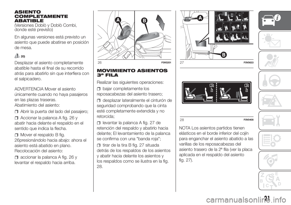 FIAT DOBLO PANORAMA 2018  Manual de Empleo y Cuidado (in Spanish) ASIENTO
COMPLETAMENTE
ABATIBLE
(Versiones Doblò y Doblò Combi,
donde esté previsto)
En algunas versiones está previsto un
asiento que puede abatirse en posición
de mesa.
20)
Desplazar el asiento 