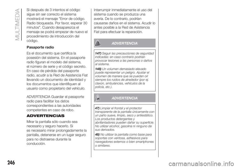 FIAT DOBLO PANORAMA 2018 Manual de Empleo y Cuidado (in Spanish) Si después de 3 intentos el código
sigue sin ser correcto el sistema
mostrará el mensaje "Error de código.
Radio bloqueada. Por favor, esperar 30
minutos". Cuando desaparezca el
mensaje se FIAT DOBLO PANORAMA 2018 Manual de Empleo y Cuidado (in Spanish) Si después de 3 intentos el código
sigue sin ser correcto el sistema
mostrará el mensaje "Error de código.
Radio bloqueada. Por favor, esperar 30
minutos". Cuando desaparezca el
mensaje se